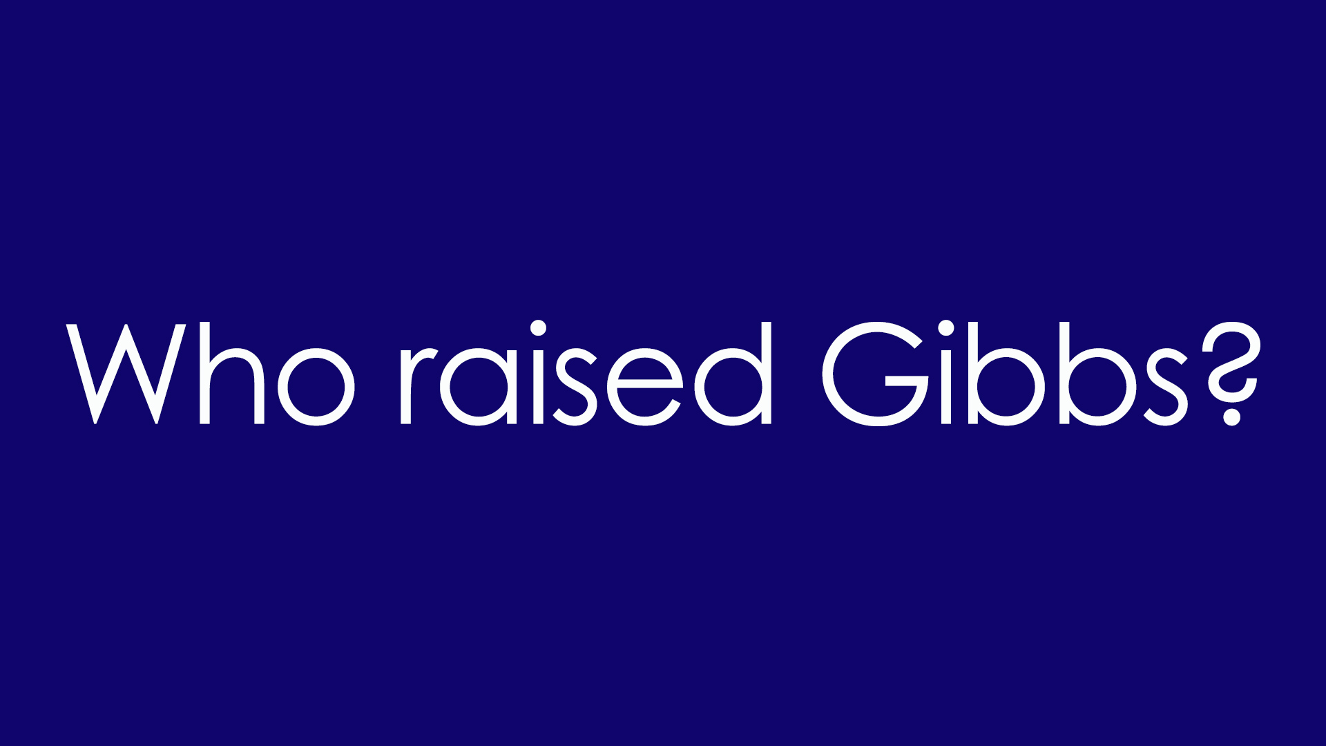 2. Who raised Gibbs?