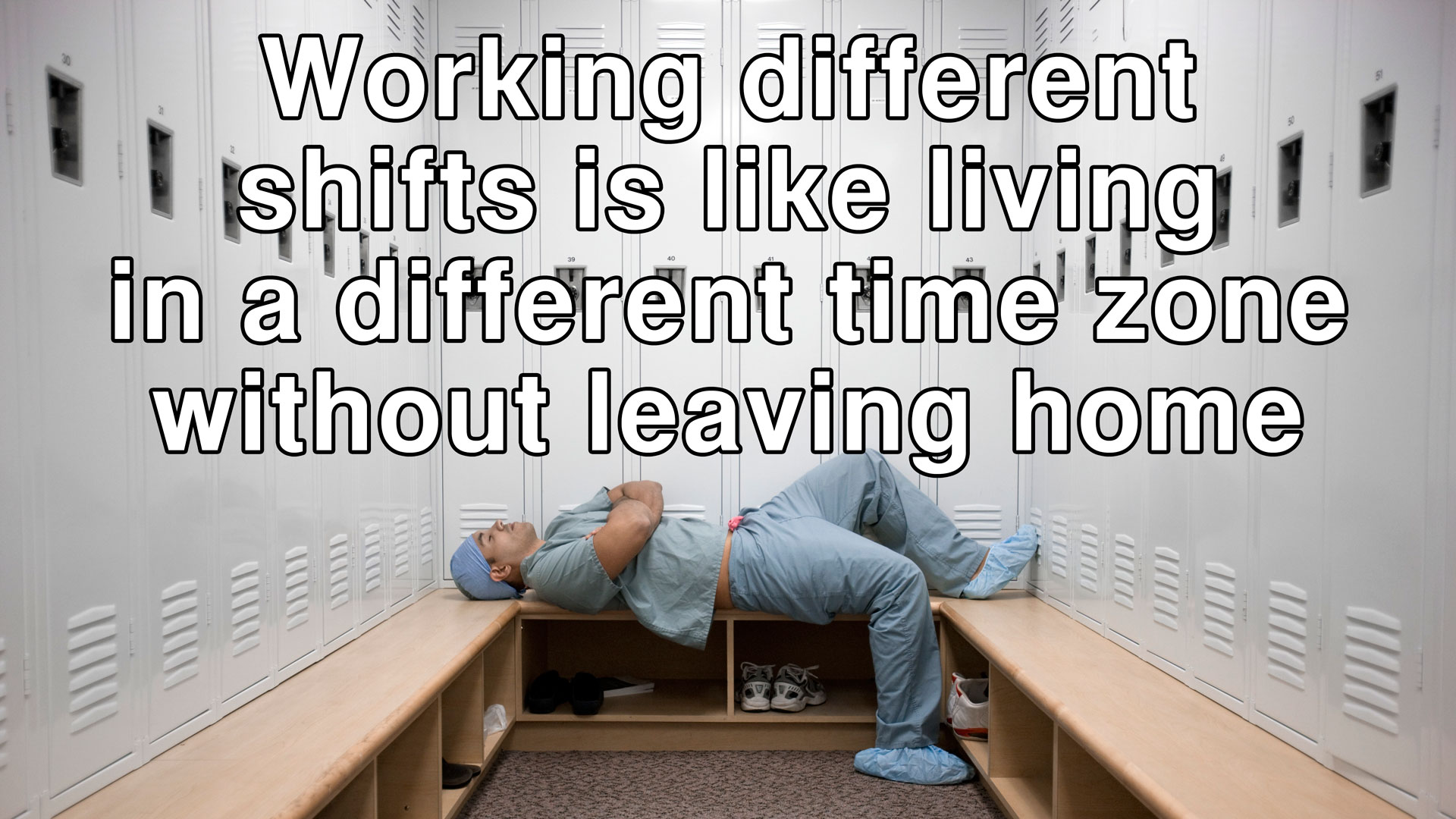 Working different shifts is like living in a different timezone without leaving home