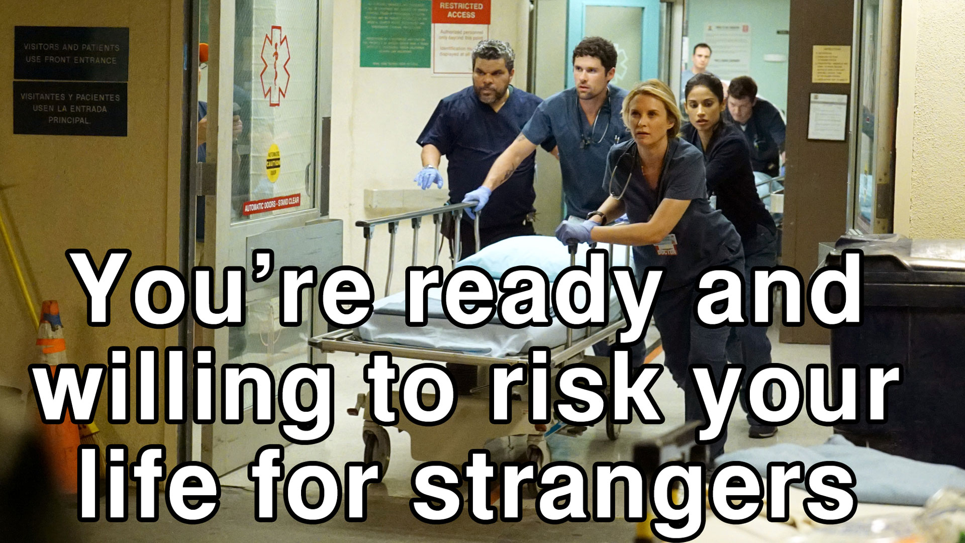 You're ready and willing to risk your life for strangers
