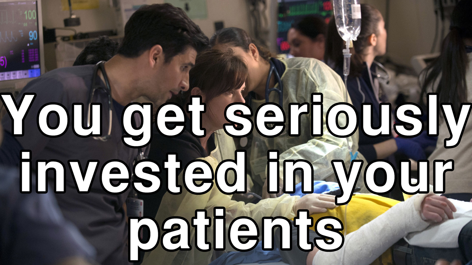 You get seriously invested in your patients