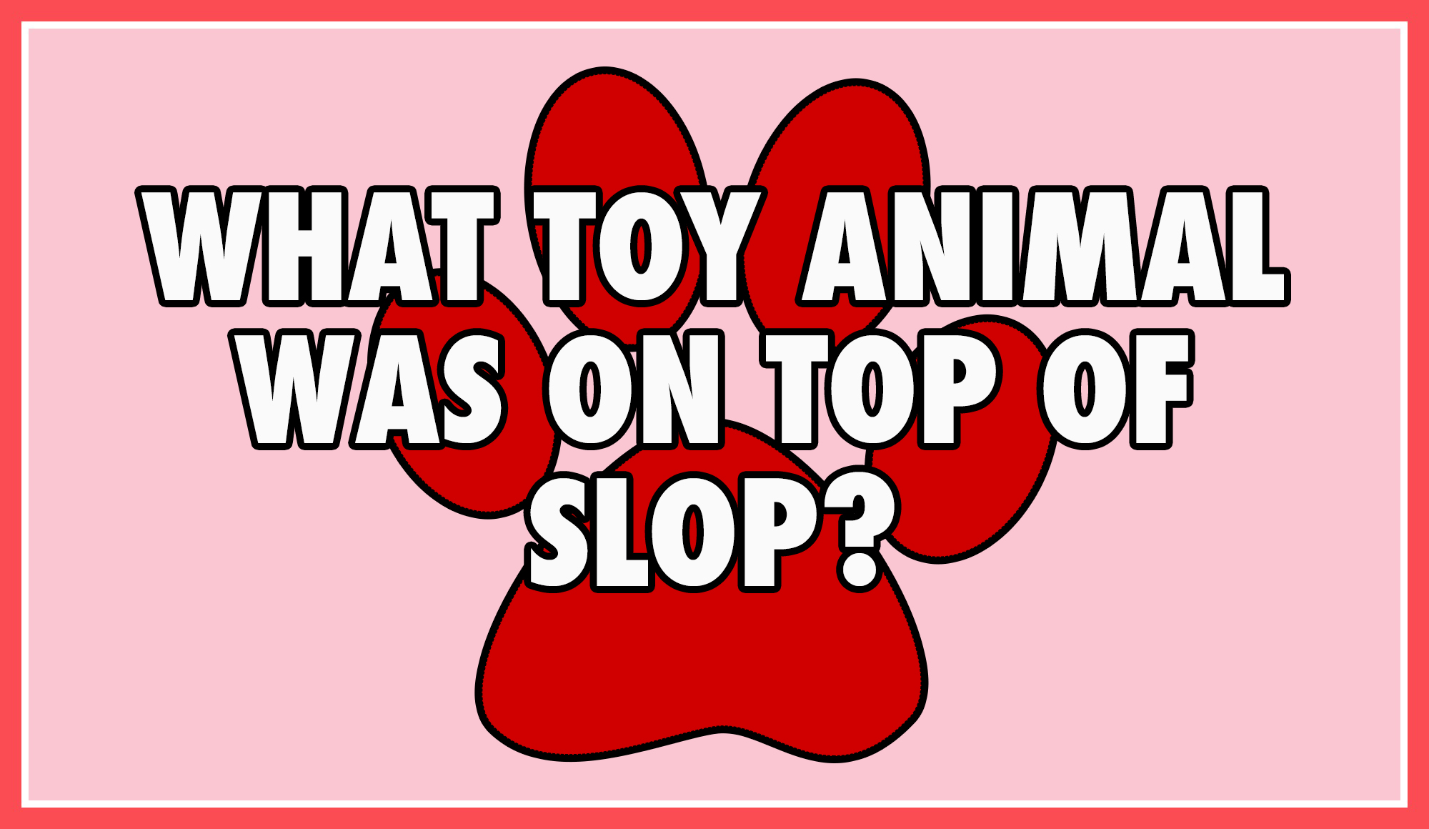 What toy animal was on top of slop?