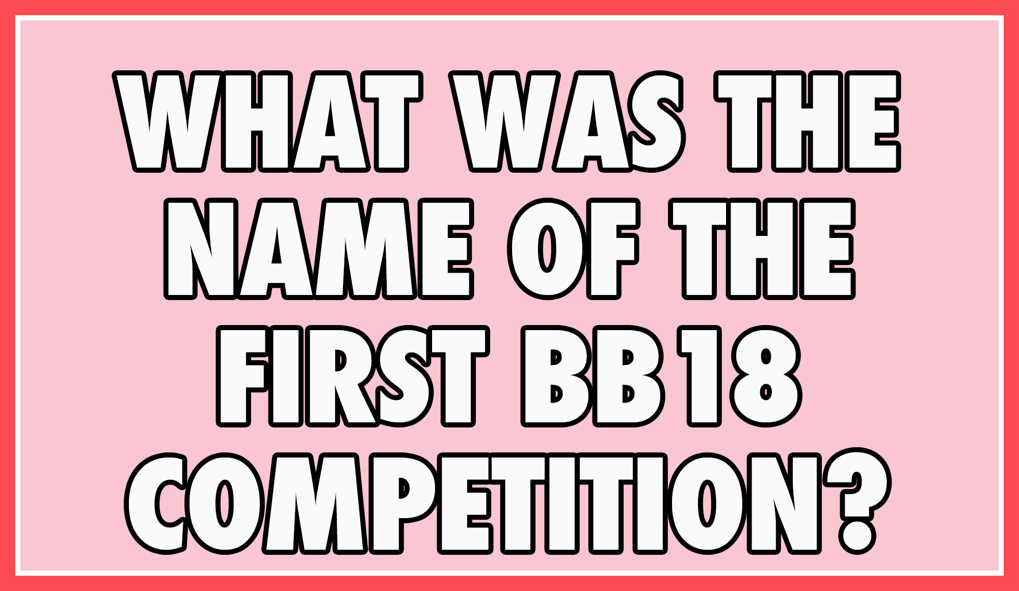 What was the name of the first BB18 competition?