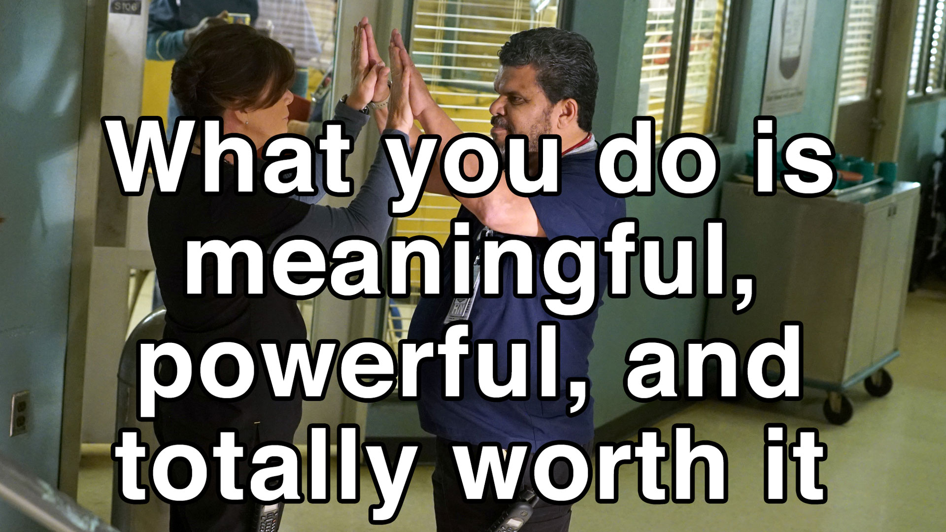 What you do is meaningful, powerful, and totally worth it